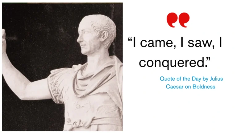 Quote of the Day by Julius Caesar on Boldness – “I came, I saw, I conquered.”