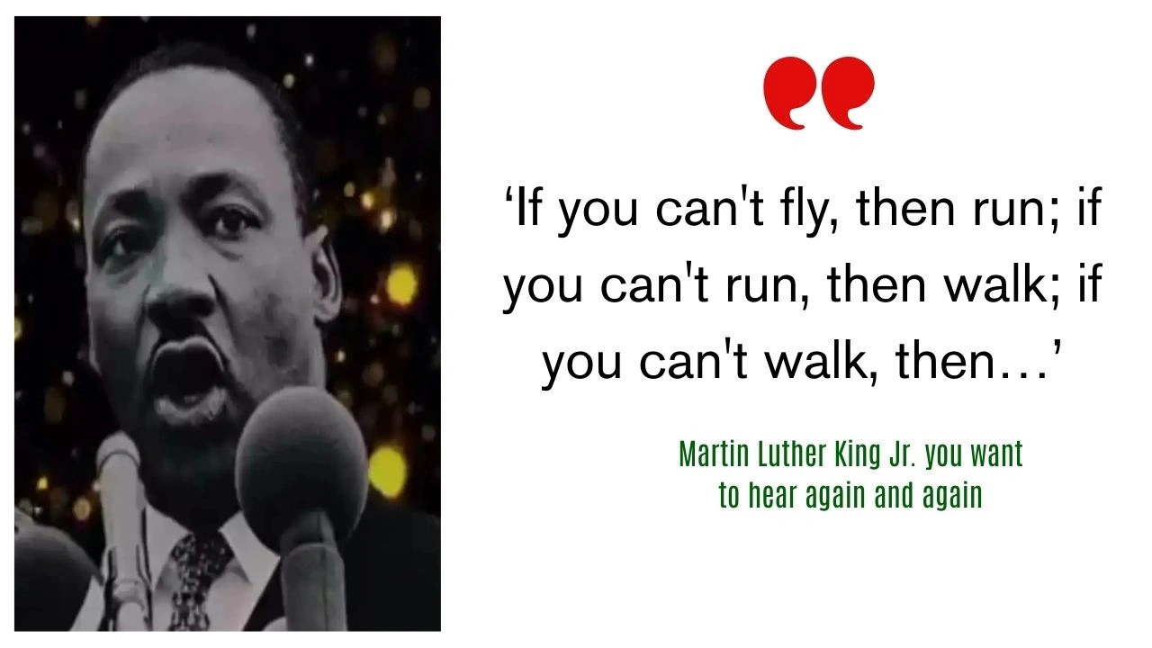Quote of the Day by Martin Luther King Jr. you want to hear again and again: