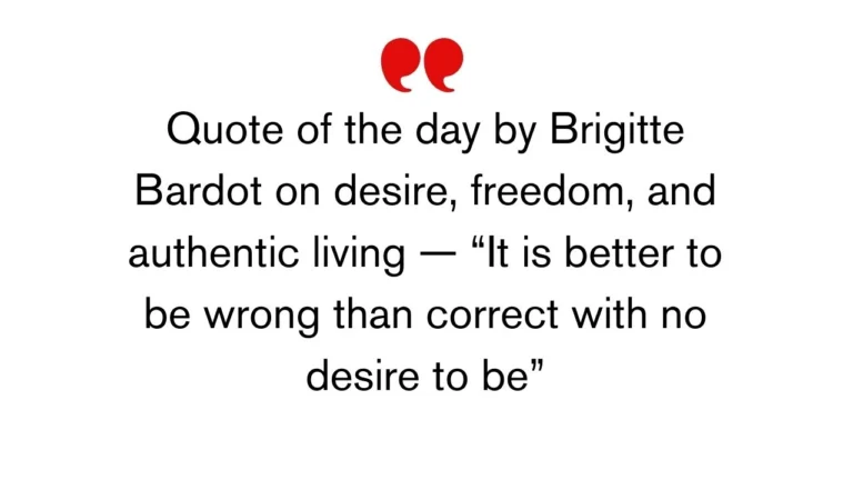 Quote of the day by Brigitte Bardot on desire, freedom, and authentic living — “It is better to be wrong than correct with no desire to be”