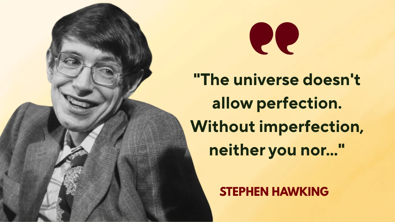 "The universe doesn't allow perfection. Without imperfection, neither you nor..."